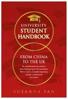 UNIVERSITY STUDENT HANDBOOK From China to the UK - Niezbędny przewodnik dla studentów z Chin wybierających się na brytyjskie uniwersytety. Jak mieć udane doświadczenie - UNIVERSITY STUDENT HANDBOOK From China to the UK - An essential guide for students from China going to UK universities. How to have a successful expe