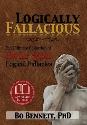 Logically Fallacious: The Ultimate Collection of Over 300 Logical Fallacies (wydanie akademickie) - Logically Fallacious: The Ultimate Collection of Over 300 Logical Fallacies (Academic Edition)