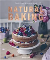 Naturalne wypieki - zdrowsze przepisy na smakołyki bez wyrzutów sumienia - Natural Baking - Healthier Recipes for a Guilt-Free Treat
