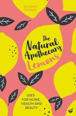 Naturalna Apteka: Cytryny: Porady dla domu, zdrowia i urody - The Natural Apothecary: Lemons: Tips for Home, Health and Beauty