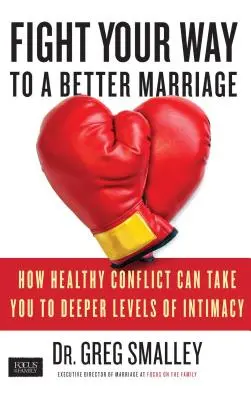 Wywalcz sobie drogę do lepszego małżeństwa: Jak zdrowy konflikt może przenieść cię na głębszy poziom intymności - Fight Your Way to a Better Marriage: How Healthy Conflict Can Take You to Deeper Levels of Intimacy