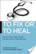 Naprawiać czy leczyć: opieka nad pacjentem, zdrowie publiczne i granice biomedycyny - To Fix or to Heal: Patient Care, Public Health, and the Limits of Biomedicine