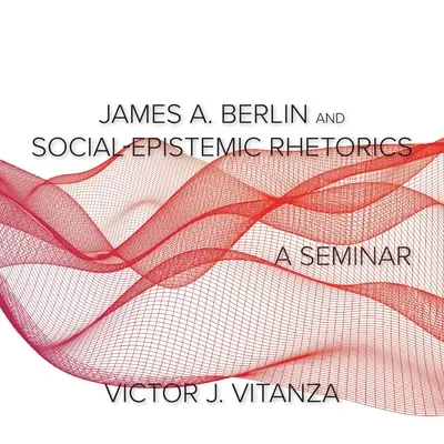 James A. Berlin i retoryka społeczno-epistemiczna: Seminarium - James A. Berlin and Social-Epistemic Rhetorics: A Seminar