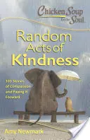 Chicken Soup for the Soul: Random Acts of Kindness: 101 Stories of Compassion and Paying It Forward (Zupa z kurczaka dla duszy: przypadkowe akty dobroci: 101 opowieści o współczuciu i przekazywaniu go dalej) - Chicken Soup for the Soul: Random Acts of Kindness: 101 Stories of Compassion and Paying It Forward