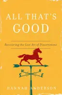 Wszystko, co dobre: Odzyskiwanie utraconej sztuki rozeznawania - All That's Good: Recovering the Lost Art of Discernment