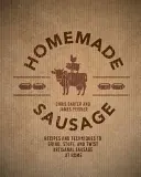 Domowa kiełbasa: Przepisy i techniki mielenia, nadziewania i skręcania rzemieślniczej kiełbasy w domu - Homemade Sausage: Recipes and Techniques to Grind, Stuff, and Twist Artisanal Sausage at Home