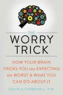 The Worry Trick: How Your Brain Tricks You Into Expecting the Worst and What You Can Do about It (Jak twój mózg oszukuje cię, byś spodziewał się najgorszego i co możesz z tym zrobić) - The Worry Trick: How Your Brain Tricks You Into Expecting the Worst and What You Can Do about It