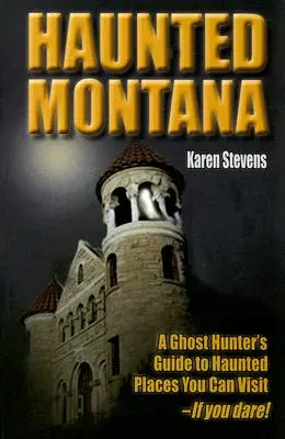 Nawiedzona Montana: Przewodnik łowcy duchów po nawiedzonych miejscach, które możesz odwiedzić - jeśli się odważysz! - Haunted Montana: A Ghost Hunter's Guide to Haunted Places You Can Visit - If You Dare!