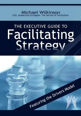 Przewodnik dla kadry kierowniczej ułatwiający tworzenie strategii - The Executive Guide to Facilitating Strategy