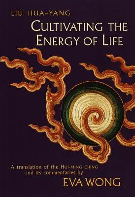 Kultywowanie energii życia: Tłumaczenie Hui-Ming Ching i jego komentarze - Cultivating the Energy of Life: A Translation of the Hui-Ming Ching and Its Commentaries