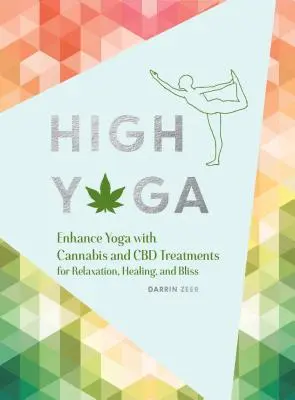 High Yoga: Enhance Yoga with Cannabis and CBD Treatments for Relaxation, Healing, and Bliss (Gift for Yoga Lover, Cannabis Book f