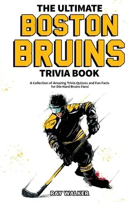 The Ultimate Boston Bruins Trivia Book: Kolekcja niesamowitych quizów i zabawnych faktów dla zagorzałych fanów Bruins! - The Ultimate Boston Bruins Trivia Book: A Collection of Amazing Trivia Quizzes and Fun Facts for Die-Hard Bruins Fans!