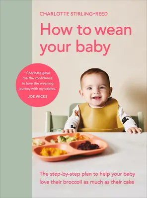 Jak odstawić dziecko od piersi: Krok po kroku, jak pomóc dziecku pokochać brokuły tak samo jak cukierki - How to Wean Your Baby: The Step-By-Step Plan to Help Your Baby Love Their Broccoli as Much as Their Cak E