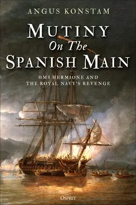 Bunt na hiszpańskim morzu: HMS Hermione i zemsta Królewskiej Marynarki Wojennej - Mutiny on the Spanish Main: HMS Hermione and the Royal Navy's Revenge