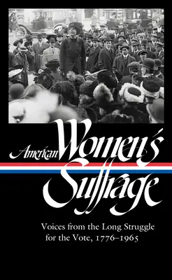 Amerykańskie prawo wyborcze kobiet: Głosy z długiej walki o prawo głosu 1776-1965 (Loa #332) - American Women's Suffrage: Voices from the Long Struggle for the Vote 1776-1965 (Loa #332)