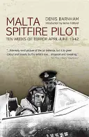 Malta Spitfire Pilot: Dziesięć tygodni terroru, kwiecień-czerwiec 1942 r. - Malta Spitfire Pilot: Ten Weeks of Terror, April-June 1942