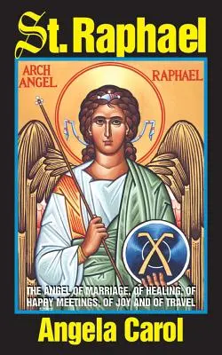 Rafael: Anioł małżeństwa, uzdrowienia, szczęśliwych spotkań, radości i podróży - St. Raphael: Angel of Marriage, of Healing, of Happy Meetings, of Joy and of Travel