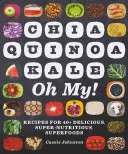 Chia, komosa ryżowa, jarmuż, ojej!..: Przepisy na ponad 40 pysznych, superodżywczych superfoods - Chia, Quinoa, Kale, Oh My!: Recipes for 40+ Delicious, Super-Nutritious, Superfoods