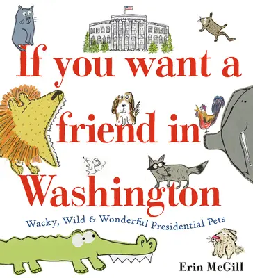 Jeśli chcesz mieć przyjaciela w Waszyngtonie: Zwariowane, dzikie i wspaniałe zwierzęta prezydenckie - If You Want a Friend in Washington: Wacky, Wild & Wonderful Presidential Pets