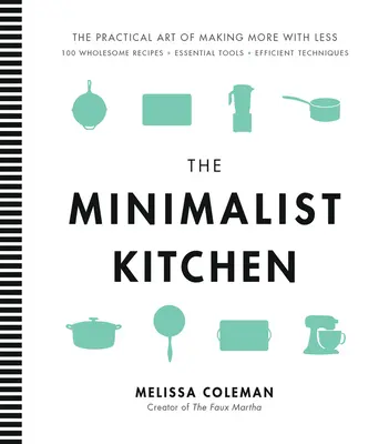 Minimalistyczna kuchnia: 100 zdrowych przepisów, niezbędnych narzędzi i skutecznych technik - The Minimalist Kitchen: 100 Wholesome Recipes, Essential Tools, and Efficient Techniques