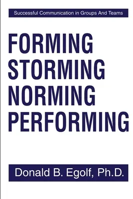 Forming Storming Norming Performing: Skuteczna komunikacja w grupach i zespołach - Forming Storming Norming Performing: Successful Communications in Groups and Teams