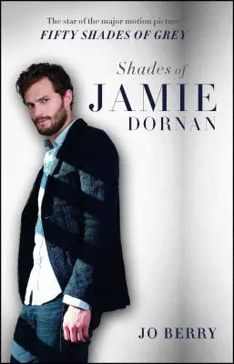 Odcienie Jamiego Dornana: Gwiazda głównego filmu Pięćdziesiąt twarzy Greya - Shades of Jamie Dornan: The Star of the Major Motion Picture Fifty Shades of Grey