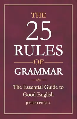 25 zasad gramatyki: niezbędny przewodnik po dobrym angielskim - The 25 Rules of Grammar: The Essential Guide to Good English