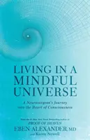 Living in a Mindful Universe - Podróż neurochirurga do serca świadomości - Living in a Mindful Universe - A Neurosurgeon's Journey into the Heart of Consciousness