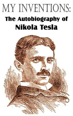 Moje wynalazki: Autobiografia Nikoli Tesli - My Inventions: The Autobiography of Nikola Tesla