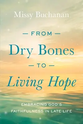 Od suchych kości do żywej nadziei: przyjęcie Bożej wierności w późnym wieku - From Dry Bones to Living Hope: Embracing God's Faithfulness in Late Life