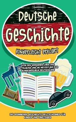 Historia Niemiec w przystępny sposób: od plemion germańskich, przez średniowiecze i czasy nowożytne, aż po Republikę Federalną Niemiec - Ekscytująca historia Republiki Federalnej Niemiec - Deutsche Geschichte kinderleicht erklrt: Von den Germanen, ber das Mittelalter und die Neuzeit bis zur Bundesrepublik Deutschland - Die spannende Ge