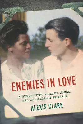 Zakochani wrogowie: Niemiecki jeniec wojenny, czarnoskóra pielęgniarka i nieprawdopodobny romans - Enemies in Love: A German POW, a Black Nurse, and an Unlikely Romance