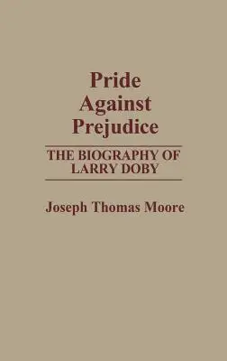 Duma przeciw uprzedzeniom: Biografia Larry'ego Doby'ego - Pride Against Prejudice: The Biography of Larry Doby