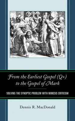 Od najwcześniejszej Ewangelii (Q+) do Ewangelii Marka: rozwiązanie problemu synoptycznego za pomocą krytyki mimesis - From the Earliest Gospel (Q+) to the Gospel of Mark: Solving the Synoptic Problem with Mimesis Criticism