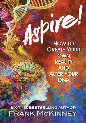 Aspire! Jak stworzyć własną rzeczywistość i zmienić swoje DNA - Aspire!: How to Create Your Own Reality and Alter Your DNA