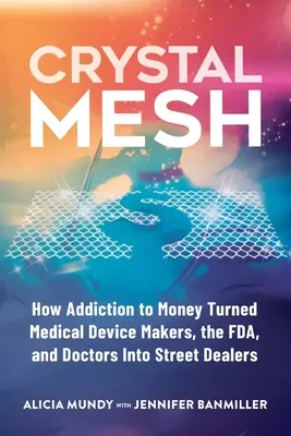 Crystal Mesh: Jak uzależnienie od pieniędzy zmieniło producentów urządzeń medycznych, FDA i lekarzy w ulicznych dilerów - Crystal Mesh: How Addiction to Money Turned Medical Device Makers, the FDA, and Doctors Into Street Dealers