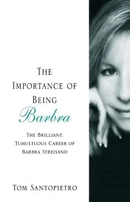The Importance of Being Barbra: Genialna, burzliwa kariera Barbry Streisand - The Importance of Being Barbra: The Brilliant, Tumultuous Career of Barbra Streisand
