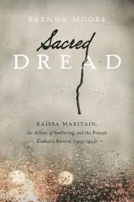 Święty strach: Rassa Maritain, powab cierpienia i francuskie odrodzenie katolickie (1905-1944) - Sacred Dread: Rassa Maritain, the Allure of Suffering, and the French Catholic Revival (1905-1944)