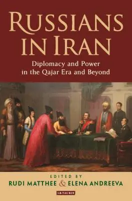 Rosjanie w Iranie: Dyplomacja i władza w epoce Qajar i później - Russians in Iran: Diplomacy and Power in the Qajar Era and Beyond