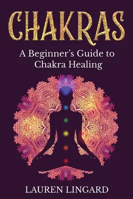 Czakry: Przewodnik dla początkujących po uzdrawianiu czakr - Chakras: A Beginner's Guide to Chakra Healing