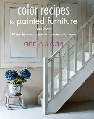 Przepisy na kolory dla pomalowanych mebli i nie tylko: 40 projektów, które krok po kroku odmienią Twój dom - Color Recipes for Painted Furniture and More: 40 Step-By-Step Projects to Transform Your Home