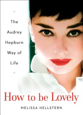 Jak być piękną: Sposób na życie Audrey Hepburn - How to Be Lovely: The Audrey Hepburn Way of Life