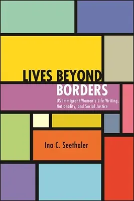 Życie ponad granicami: Życie imigrantek, pisarstwo, narodowość i sprawiedliwość społeczna - Lives Beyond Borders: Us Immigrant Women's Life Writing, Nationality, and Social Justice