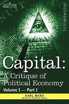 Kapitał: Krytyka ekonomii politycznej - tom I - część I: Proces produkcji kapitalistycznej - Capital: A Critique of Political Economy - Vol. I-Part I: The Process of Capitalist Production