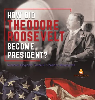 Jak Theodore Roosevelt został prezydentem? Biografia Roosevelta Klasa 6 Biografie dla dzieci - How Did Theodore Roosevelt Become President? Roosevelt Biography Grade 6 Children's Biographies