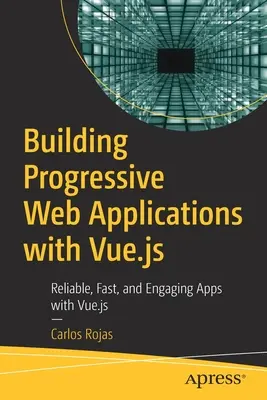 Tworzenie progresywnych aplikacji internetowych z Vue.Js: Niezawodne, szybkie i angażujące aplikacje z Vue.Js - Building Progressive Web Applications with Vue.Js: Reliable, Fast, and Engaging Apps with Vue.Js