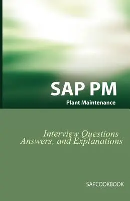 Pytania, odpowiedzi i wyjaśnienia dotyczące SAP PM Interview: SAP Plant Maintenance Certification Review - SAP PM Interview Questions, Answers, and Explanations: SAP Plant Maintenance Certification Review