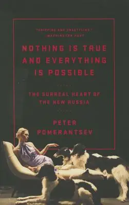 Nic nie jest prawdą i wszystko jest możliwe: Surrealistyczne serce nowej Rosji - Nothing Is True and Everything Is Possible: The Surreal Heart of the New Russia