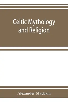 Mitologia i religia Celtów, z rozdziałami o kręgach druidów i celtyckim pochówku - Celtic mythology and religion, with chapters upon Druid circles and Celtic burial