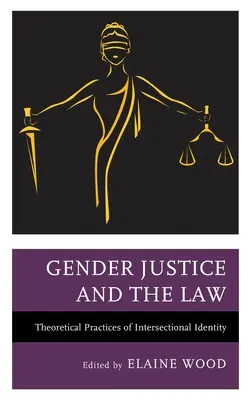 Sprawiedliwość płciowa i prawo: Teoretyczne praktyki tożsamości intersekcjonalnej - Gender Justice and the Law: Theoretical Practices of Intersectional Identity